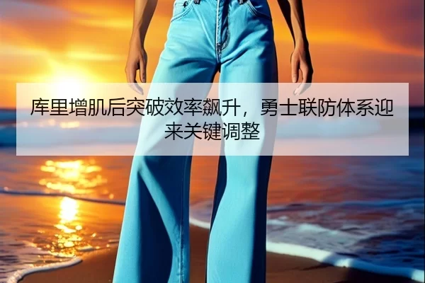 库里增肌后突破效率飙升，勇士联防体系迎来关键调整