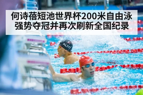 何诗蓓短池世界杯200米自由泳强势夺冠并再次刷新全国纪录